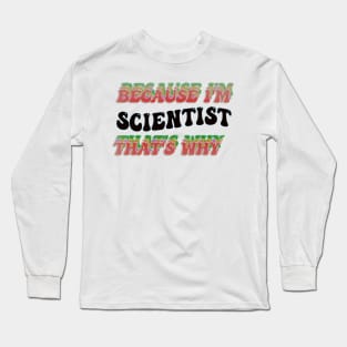 BECAUSE I'M SCIENTIST : THATS WHY Long Sleeve T-Shirt